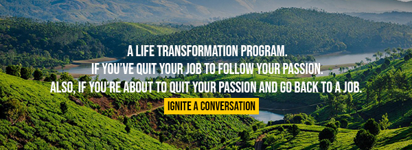 A life transformation program. If you’ve quit your job to follow your passion. Also, if you’re about to quit your passion and go back to a job.